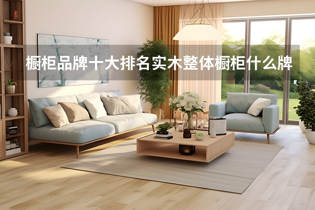 橱柜品牌十大排名实木整体橱柜什么牌子好