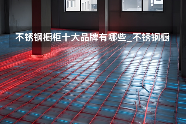 不锈钢橱柜十大品牌有哪些_不锈钢橱柜十大品牌【加盟热度榜】