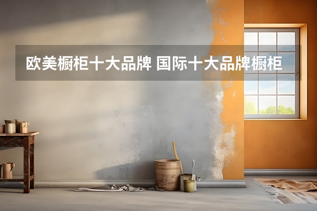 欧美橱柜十大品牌 国际十大品牌橱柜