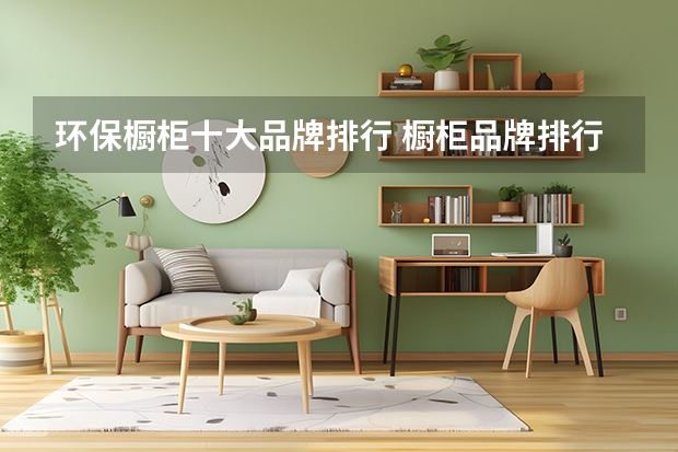 环保橱柜十大品牌排行 橱柜品牌排行前十名