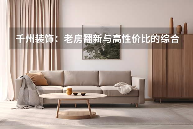 千州装饰：老房翻新与高性价比的综合实力派