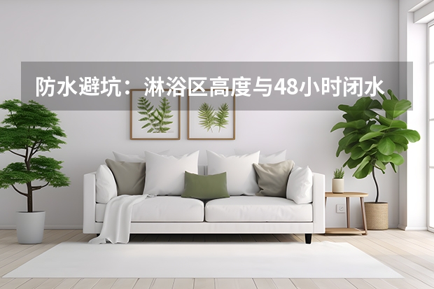 防水避坑：淋浴区高度与48小时闭水试验缺一不可