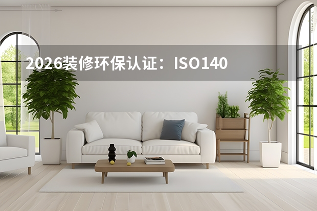 2026装修环保认证：ISO14001成接单硬指标，再生材料快速普及