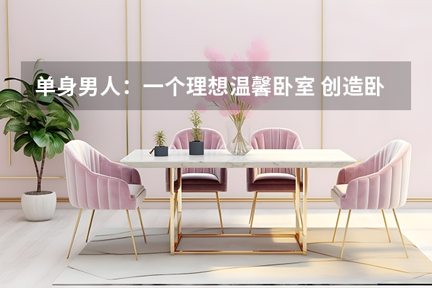 单身男人：一个理想温馨卧室 创造卧室韵味无穷