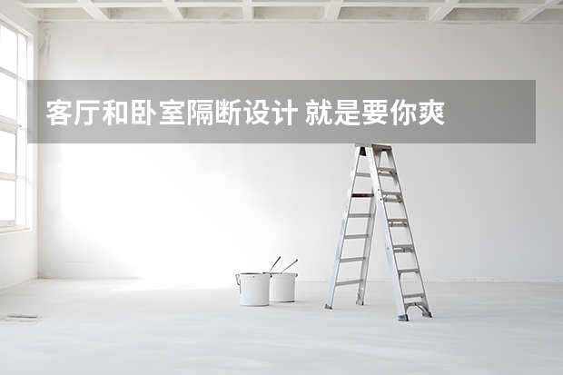 客厅和卧室隔断设计 就是要你爽