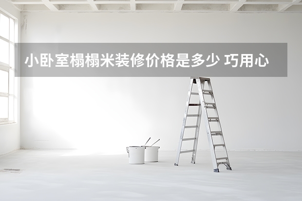 小卧室榻榻米装修价格是多少 巧用心思设计个温馨的主卧室
