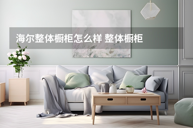 海尔整体橱柜怎么样 整体橱柜