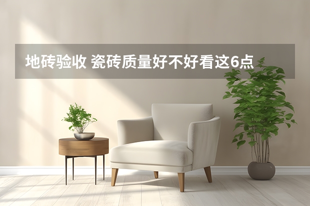 地砖验收 瓷砖质量好不好看这6点