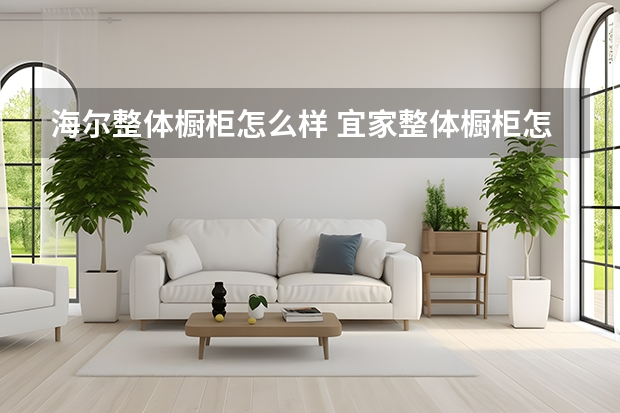 海尔整体橱柜怎么样 宜家整体橱柜怎么样