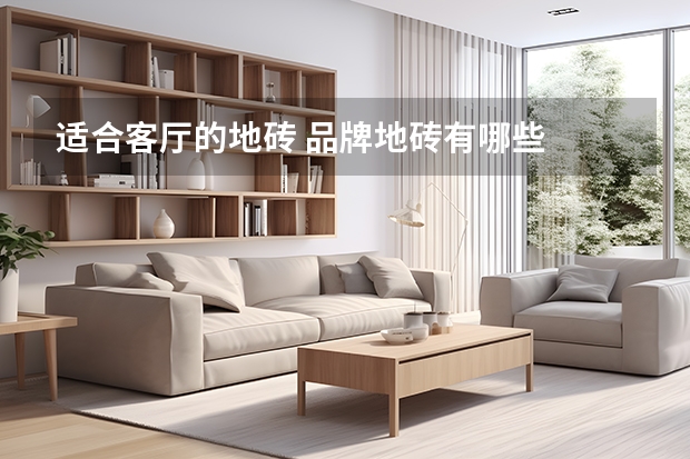 适合客厅的地砖 品牌地砖有哪些