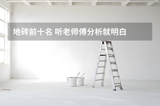 地砖前十名 听老师傅分析就明白