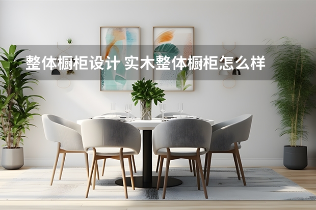 整体橱柜设计 实木整体橱柜怎么样
