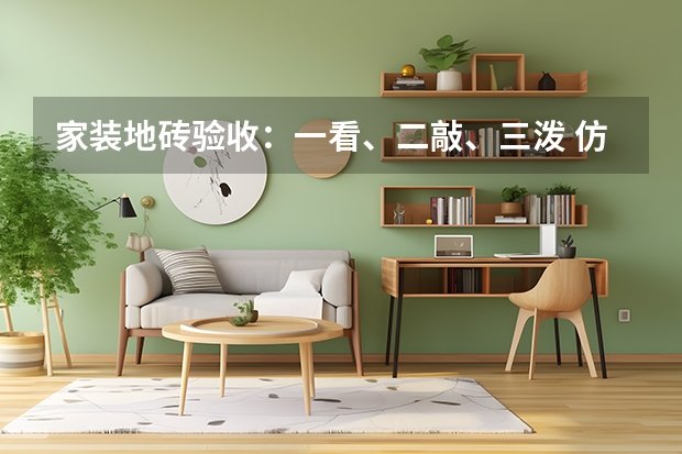 家装地砖验收：一看、二敲、三泼 仿古砖哪些品牌好