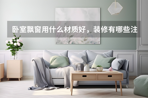 卧室飘窗用什么材质好，装修有哪些注意事项 不用买床啦