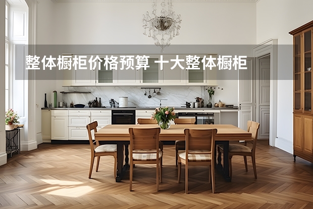 整体橱柜价格预算 十大整体橱柜