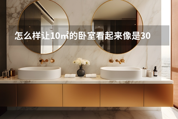 怎么样让10㎡的卧室看起来像是30㎡那么大 