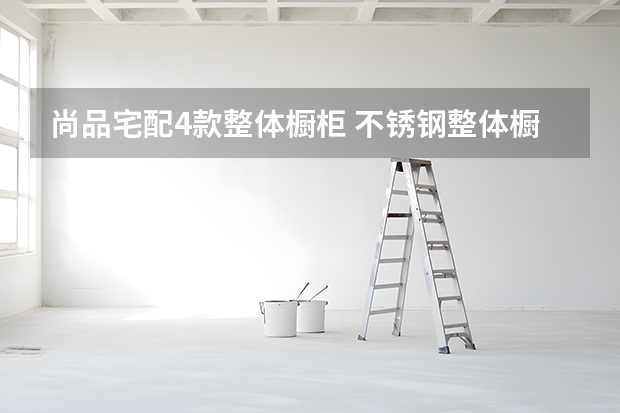 尚品宅配4款整体橱柜 不锈钢整体橱柜价格对比