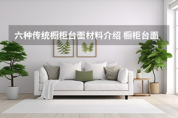 六种传统橱柜台面材料介绍 橱柜台面保养