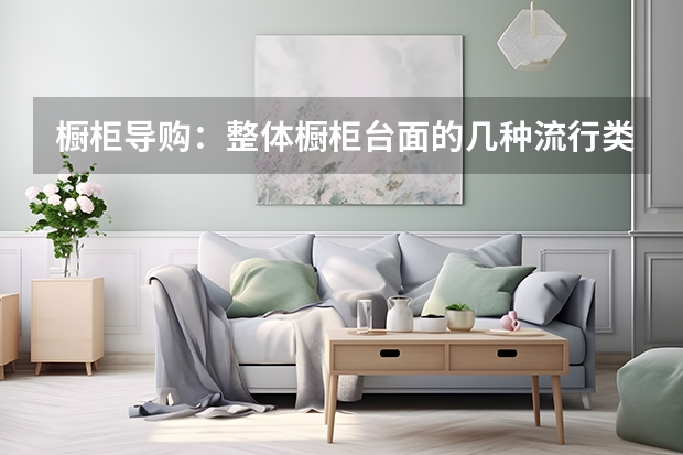 橱柜导购：整体橱柜台面的几种流行类型 橱柜小秘密：6种橱柜台面材料分析