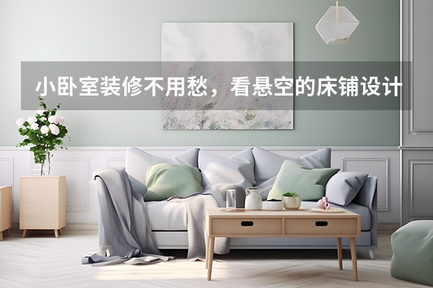 小卧室装修不用愁，看悬空的床铺设计 暗卧室的装修注意事项