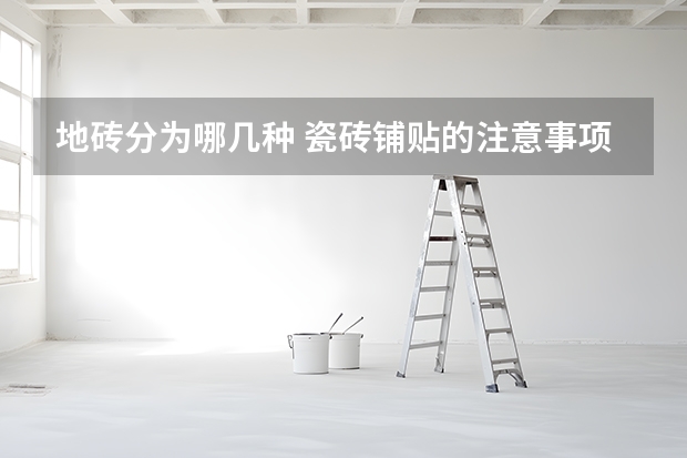地砖分为哪几种 瓷砖铺贴的注意事项