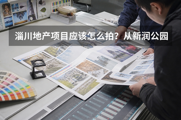 淄川地产项目应该怎么拍？从新润&middot;公园府看售楼处摄影如何建立项目第一印象