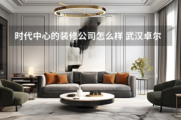 时代中心的装修公司怎么样 武汉卓尔时代中心带装修吗？