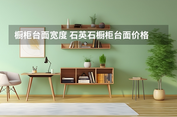 橱柜台面宽度 石英石橱柜台面价格