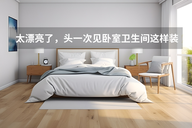 太漂亮了，头一次见卧室卫生间这样装，这颜值真是美呆了~ 单身男人：一个理想温馨卧室