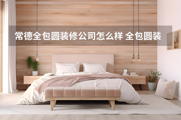 常德全包圆装修公司怎么样 全包圆装修怎么样