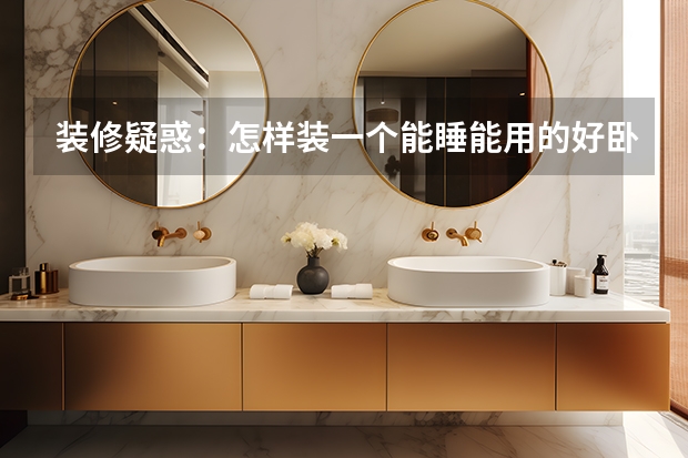 装修疑惑：怎样装一个能睡能用的好卧室 卧室装修要点介绍