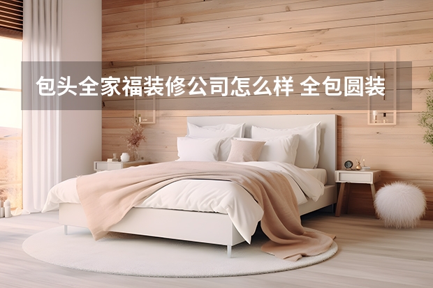 包头全家福装修公司怎么样 全包圆装修怎么样装修房屋注意事项
