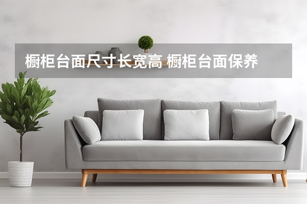 橱柜台面尺寸长宽高 橱柜台面保养
