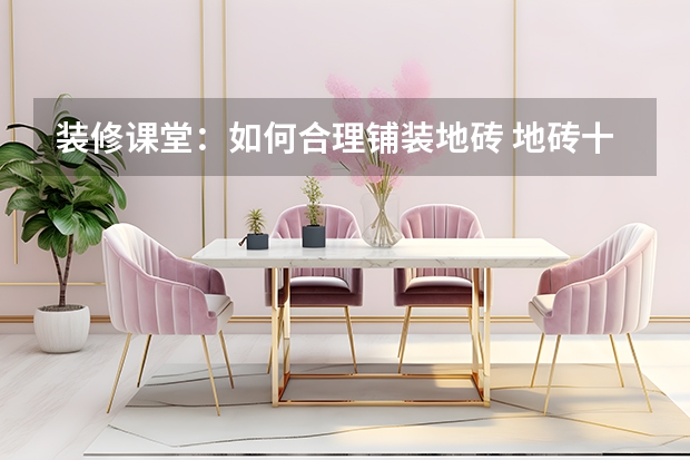 装修课堂：如何合理铺装地砖 地砖十大品牌推荐