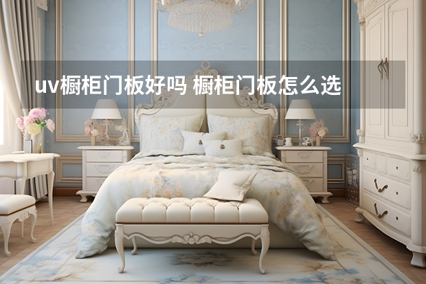 uv橱柜门板好吗 橱柜门板怎么选