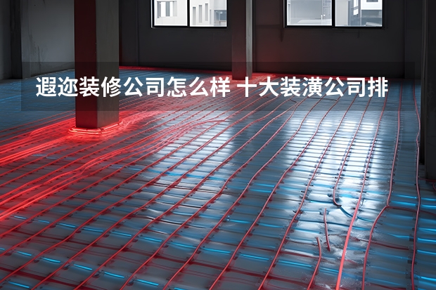 遐迩装修公司怎么样 十大装潢公司排名怎样
