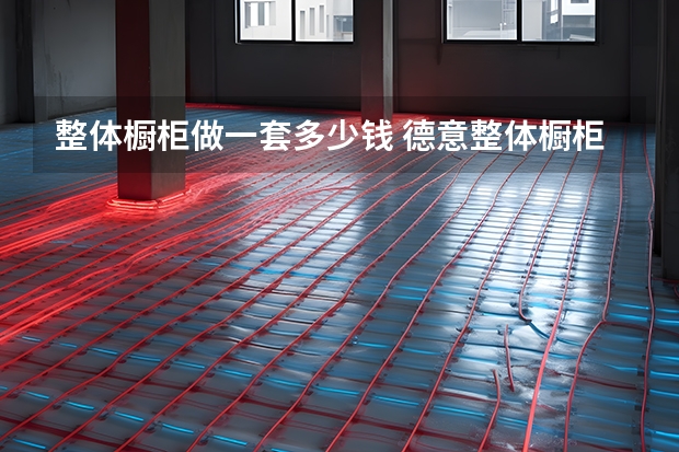 整体橱柜做一套多少钱 德意整体橱柜怎么样