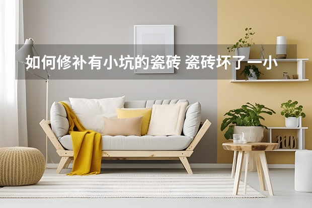 如何修补有小坑的瓷砖 瓷砖坏了一小坑怎么补