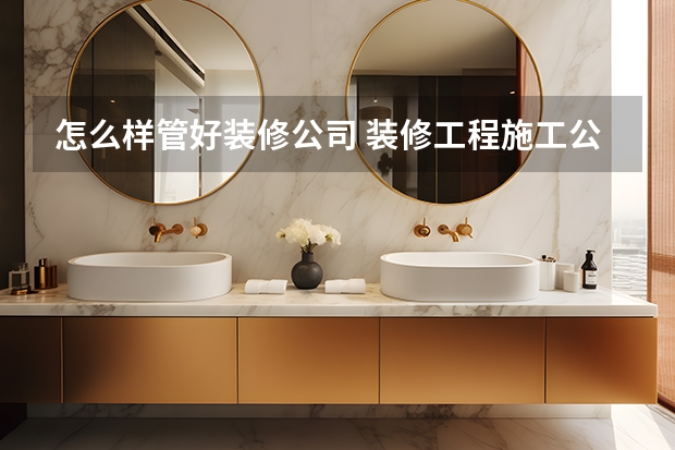 怎么样管好装修公司 装修工程施工公司如何管理