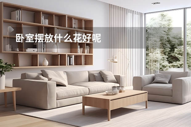 卧室摆放什么花好呢 