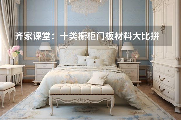 齐家课堂：十类橱柜门板材料大比拼 uv橱柜门板缺点及优点