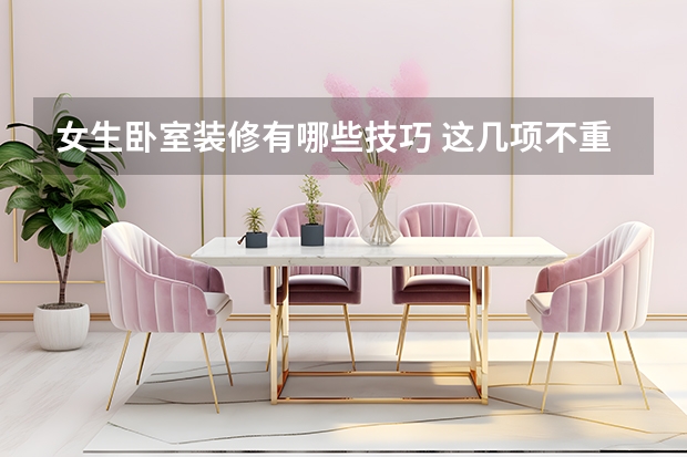 女生卧室装修有哪些技巧 这几项不重视睡眠质量低一度