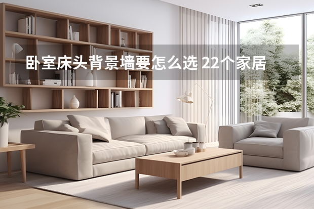 卧室床头背景墙要怎么选 22个家居摆法丰盈美眉必读－－卧室篇