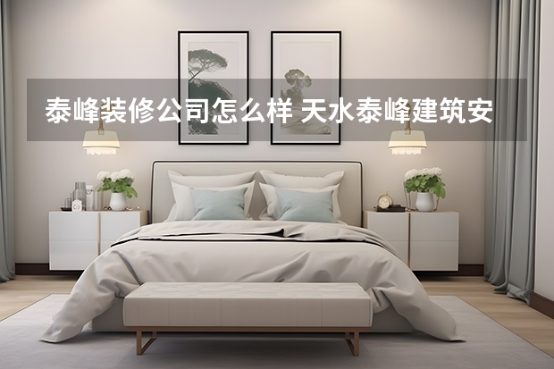 泰峰装修公司怎么样 天水泰峰建筑安装工程有限公司怎么样？