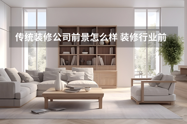 传统装修公司前景怎么样 装修行业前景怎么样