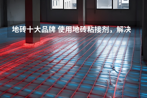 地砖十大品牌 使用地砖粘接剂，解决地面高度差（组图）