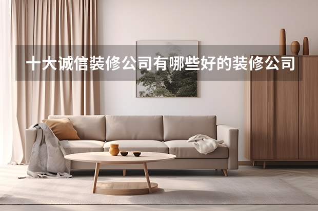 十大诚信装修公司有哪些好的装修公司