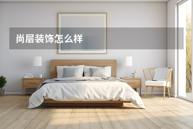 尚层装饰怎么样