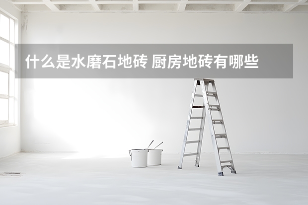 什么是水磨石地砖 厨房地砖有哪些
