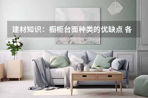 建材知识：橱柜台面种类的优缺点 各橱柜台面材质的优缺点